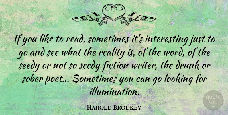 Harold Brodkey Quote About Reality, Illumination, Drunk: If You Like To Read...