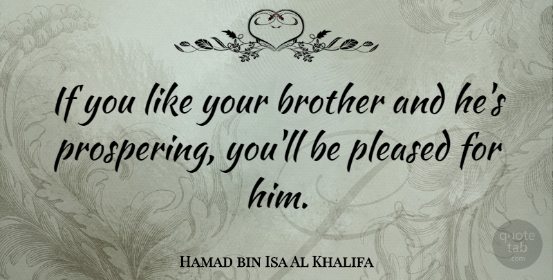 Hamad bin Isa Al Khalifa Quote About Brother, Like You, Ifs: If You Like Your Brother...