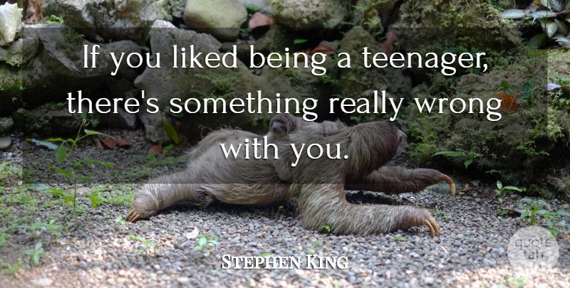 Stephen King Quote About Teenager, Being A Teenager, Ifs: If You Liked Being A...