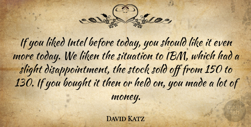 David Katz Quote About Bought, Held, Intel, Liked, Situation: If You Liked Intel Before...