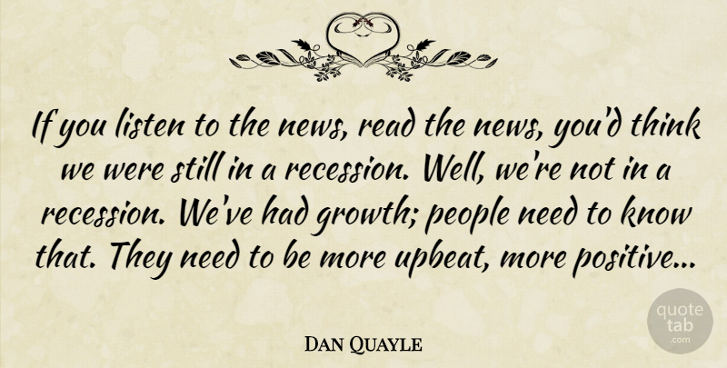 Dan Quayle Quote About Thinking, People, Growth: If You Listen To The...