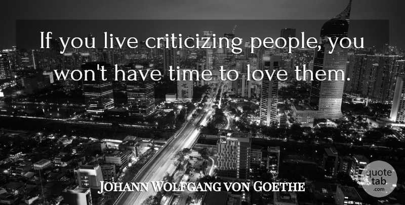 Johann Wolfgang von Goethe Quote About People, Criticize, Ifs: If You Live Criticizing People...