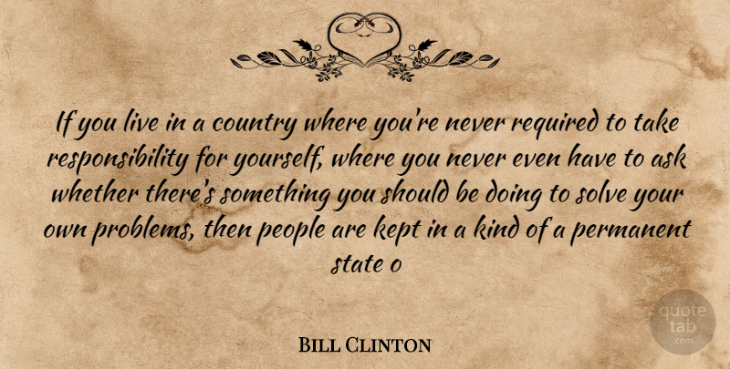 Bill Clinton Quote About Ask, Country, Kept, People, Permanent: If You Live In A...
