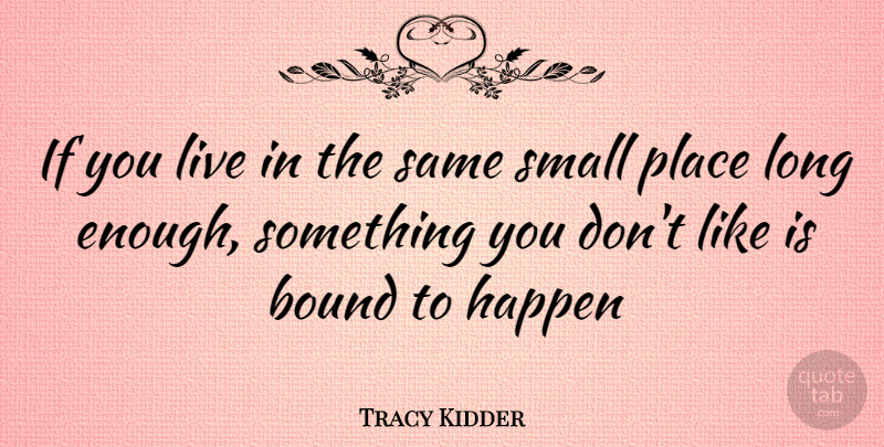 Tracy Kidder Quote About Long, Enough, Small Places: If You Live In The...