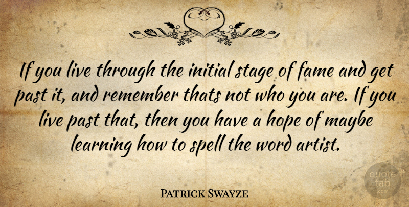 Patrick Swayze Quote About Past, Artist, Remember: If You Live Through The...