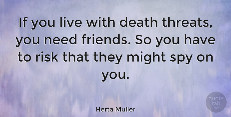Herta Muller Quote About Risk, Spy, Might: If You Live With Death...