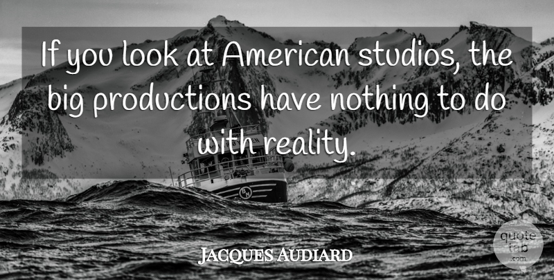 Jacques Audiard Quote About Reality, Looks, Bigs: If You Look At American...