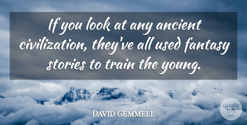 David Gemmell Quote About Civilization, Looks, Stories: If You Look At Any...