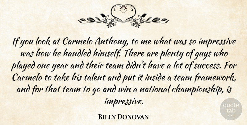 Billy Donovan Quote About Guys, Handled, Impressive, Inside, National: If You Look At Carmelo...