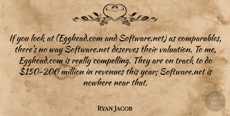 Ryan Jacob Quote About Deserves, Million, Near, Nowhere, Track: If You Look At Egghead...