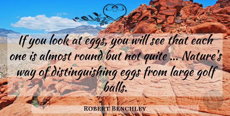 Robert Benchley Quote About Nature, Golf, Eggs: If You Look At Eggs...