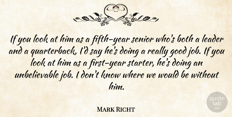 Mark Richt Quote About Both, Good, Leader, Senior: If You Look At Him...