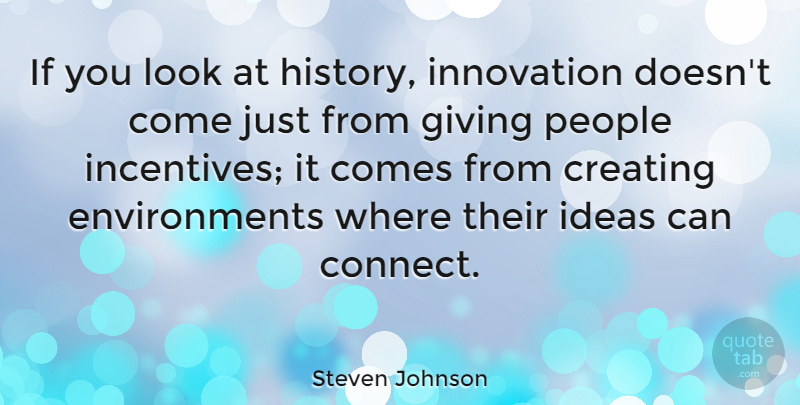 Steven Johnson Quote About Ideas, Creating, Giving: If You Look At History...