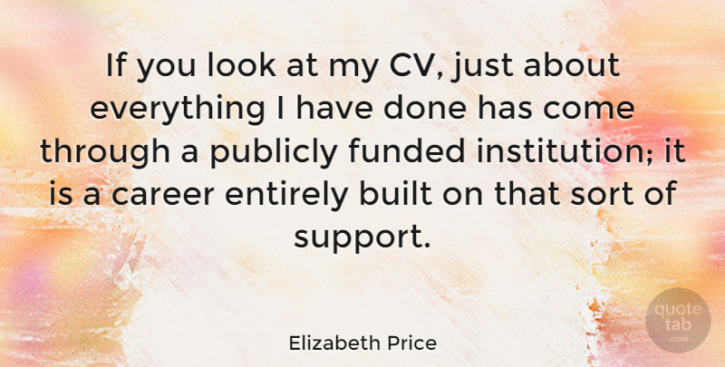 Elizabeth Price Quote About Built, Entirely, Publicly: If You Look At My...