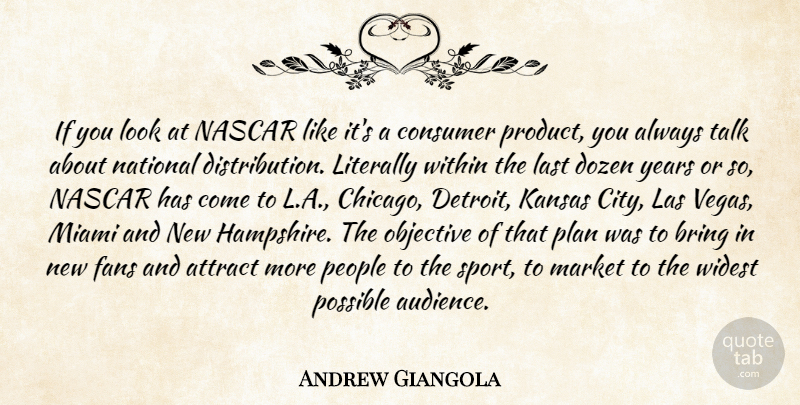Andrew Giangola Quote About Attract, Bring, Consumer, Dozen, Fans: If You Look At Nascar...