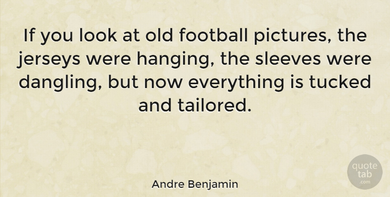 Andre Benjamin Quote About Football, Looks, Jersey: If You Look At Old...