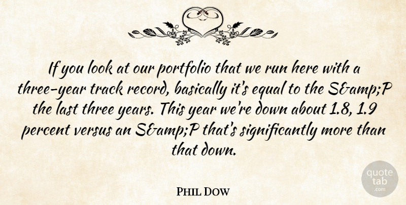 Phil Dow Quote About Basically, Equal, Last, Percent, Portfolio: If You Look At Our...