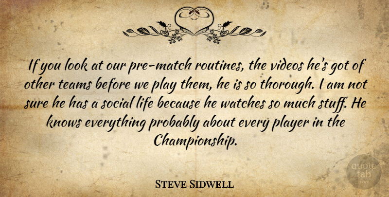 Steve Sidwell Quote About Knows, Life, Player, Social, Sure: If You Look At Our...