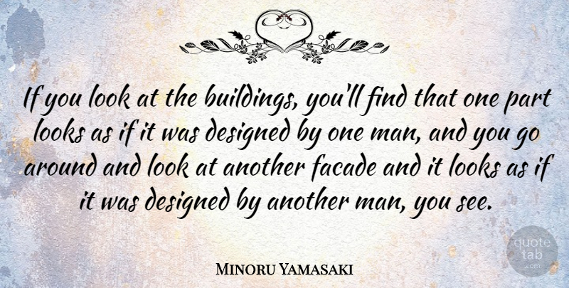 Minoru Yamasaki Quote About Men, Looks, Building: If You Look At The...