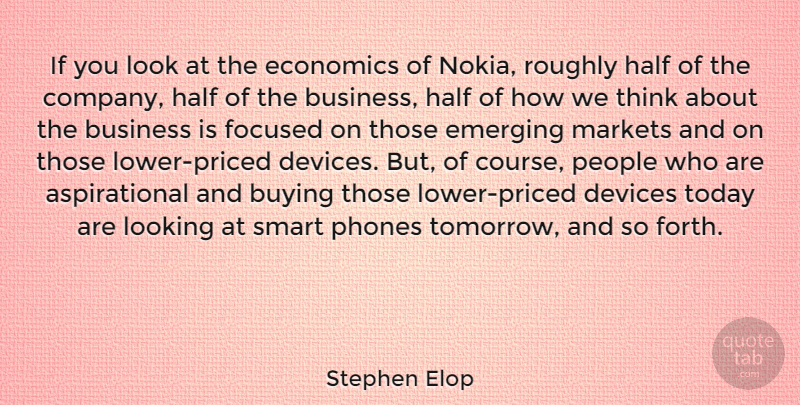Stephen Elop Quote About Smart, Thinking, Phones: If You Look At The...
