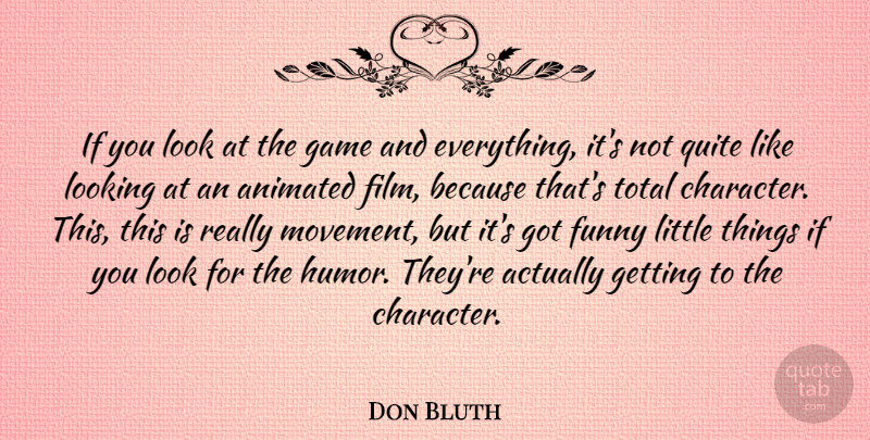 Don Bluth Quote About Character, Funny Things, Games: If You Look At The...