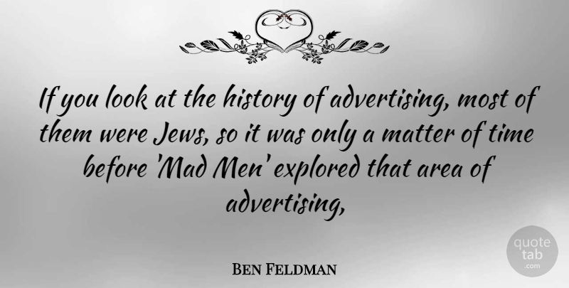Ben Feldman Quote About Men, Mad, Looks: If You Look At The...