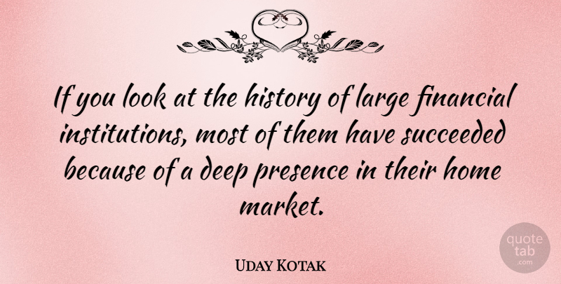 Uday Kotak Quote About Financial, History, Home, Large, Presence: If You Look At The...