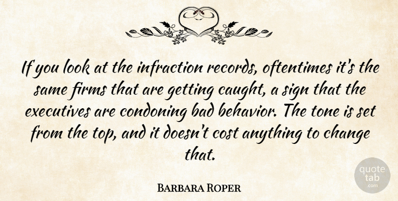 Barbara Roper Quote About Bad, Change, Cost, Executives, Oftentimes: If You Look At The...