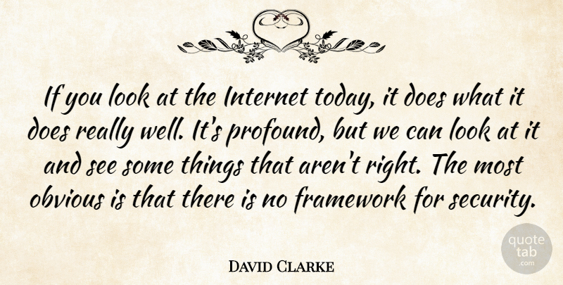 David Clarke Quote About Framework, Internet, Obvious: If You Look At The...