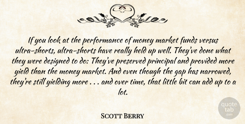 Scott Berry Quote About Add, Bit, Designed, Funds, Gap: If You Look At The...