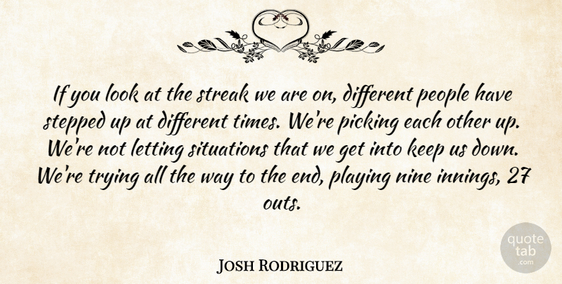 Josh Rodriguez Quote About Letting, Nine, People, Picking, Playing: If You Look At The...