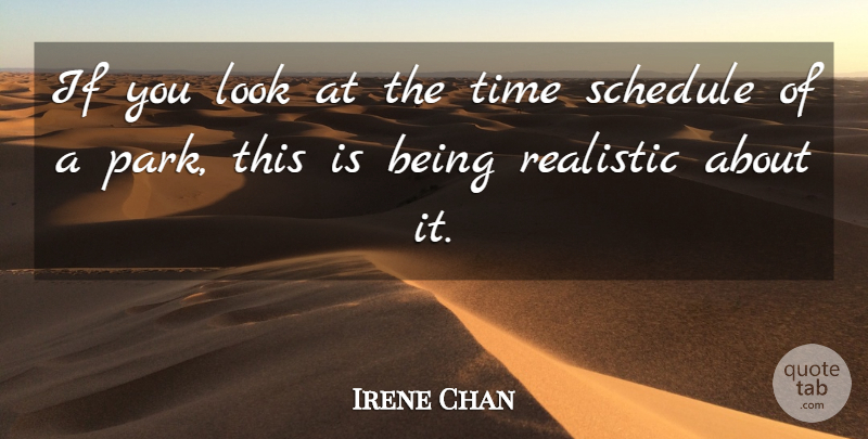 Irene Chan Quote About Realistic, Schedule, Time: If You Look At The...