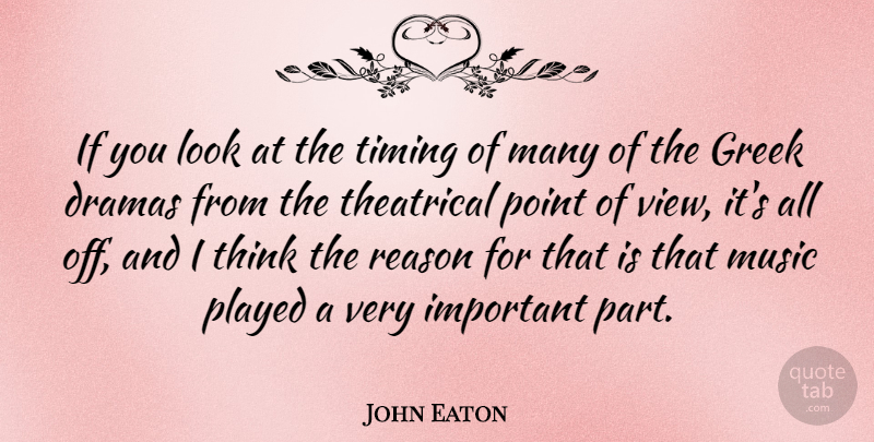 John Eaton Quote About Dramas, Greek, Music, Played, Point: If You Look At The...