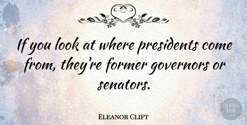 Eleanor Clift Quote About President, Looks, Former: If You Look At Where...