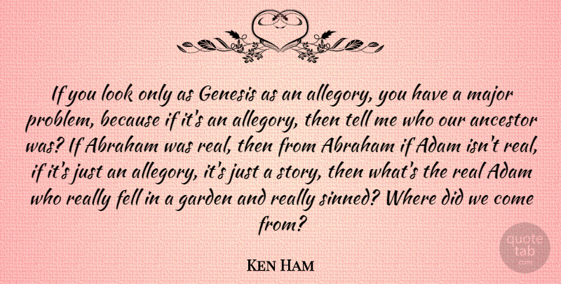 Ken Ham Quote About Abraham, Adam, Fell, Genesis, Major: If You Look Only As...