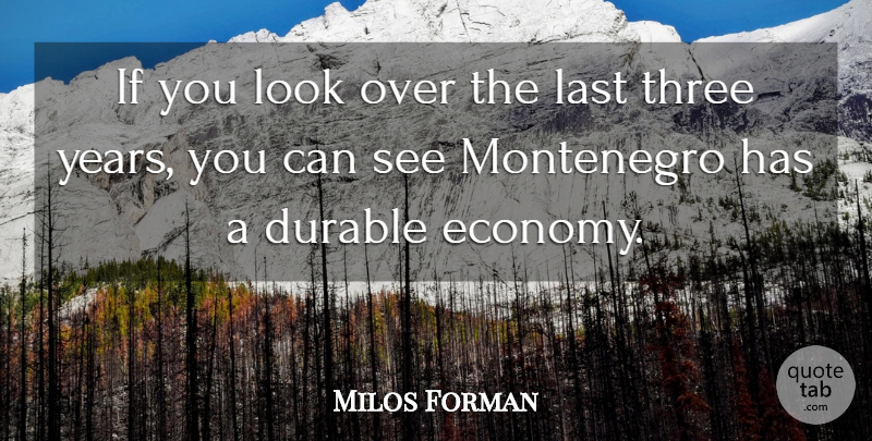 Milos Forman Quote About Durable, Last, Three: If You Look Over The...