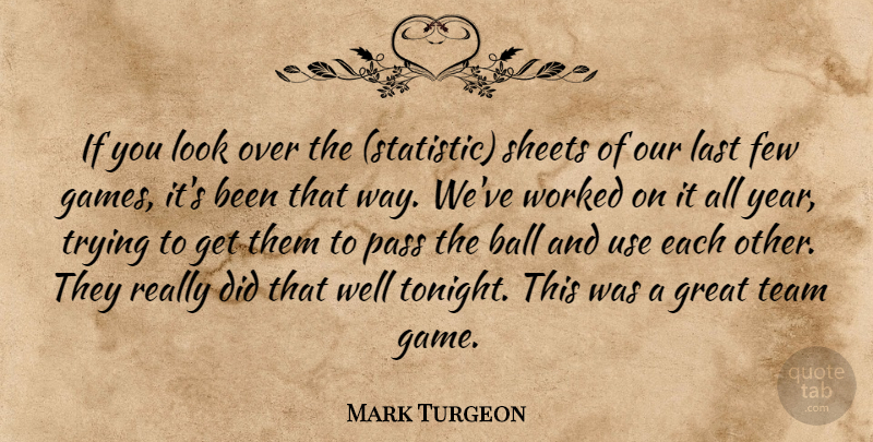 Mark Turgeon Quote About Ball, Few, Games, Great, Last: If You Look Over The...