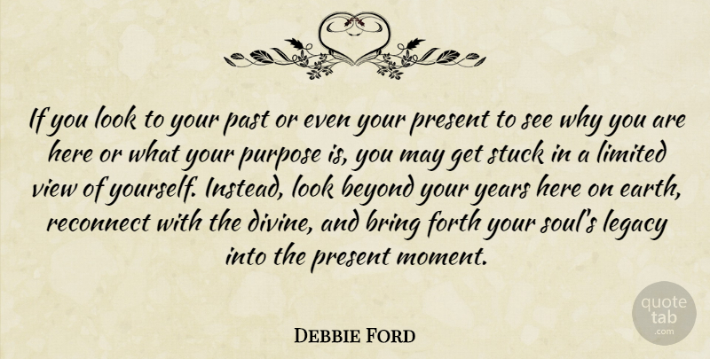 Debbie Ford Quote About Beyond, Bring, Forth, Legacy, Limited: If You Look To Your...