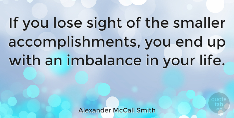 Alexander McCall Smith Quote About Life, Smaller: If You Lose Sight Of...