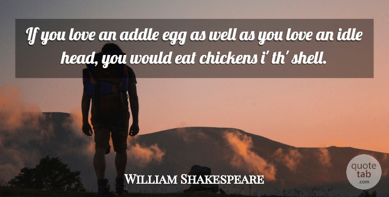 William Shakespeare Quote About Eggs, Shells, Eating: If You Love An Addle...