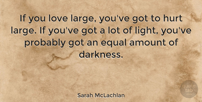 Sarah McLachlan Quote About Love, Hurt, Light: If You Love Large Youve...