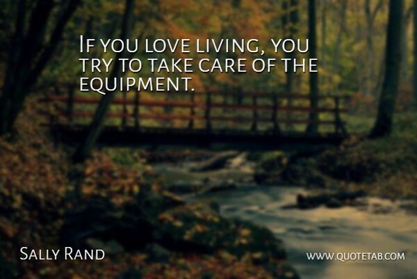 Sally Rand Quote About Trying, Care, Equipment: If You Love Living You...