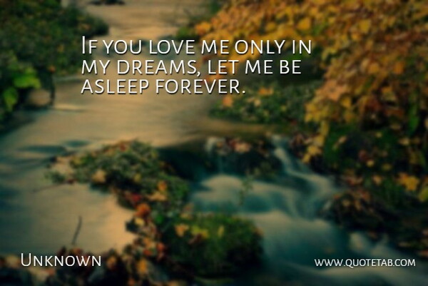 Unknown Quote About Asleep, Love, Scholars And Scholarship: If You Love Me Only...