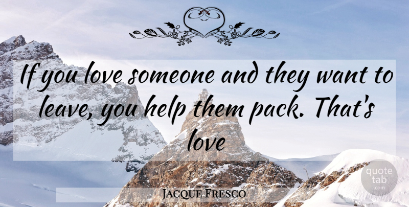 Jacque Fresco Quote About If You Love Someone, Want, Helping: If You Love Someone And...