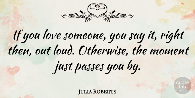 Julia Roberts Quote About Love, Romantic, Moments: If You Love Someone You...