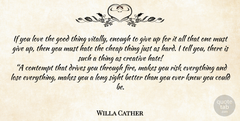 Willa Cather Quote About Giving Up, Hate, Sight: If You Love The Good...
