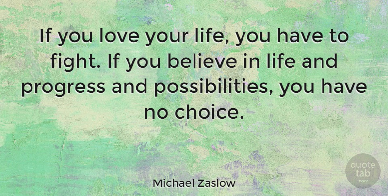 Michael Zaslow Quote About Believe, Love You, Fighting: If You Love Your Life...