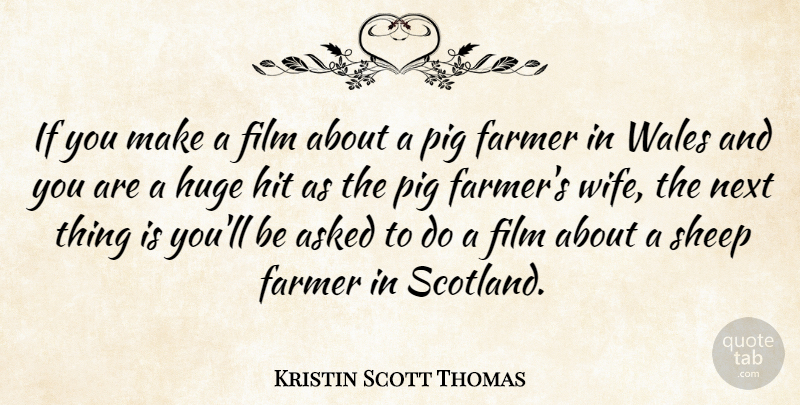 Kristin Scott Thomas Quote About Pigs, Scotland, Sheep: If You Make A Film...