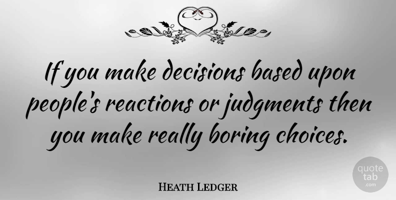 Heath Ledger Quote About Decisions You Make, People, Choices: If You Make Decisions Based...