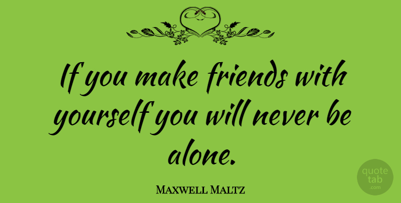 Maxwell Maltz Quote About Inspirational, Friendship, Love Yourself: If You Make Friends With...